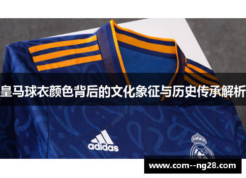 皇马球衣颜色背后的文化象征与历史传承解析 皇马球衣颜色背后的文化象征与历史传承解析