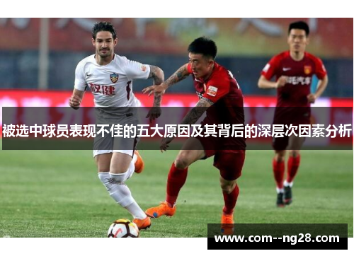被选中球员表现不佳的五大原因及其背后的深层次因素分析 被选中球员表现不佳的五大原因及其背后的深层次因素分析