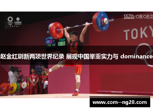 赵金红刷新两项世界纪录 展现中国举重实力与 dominance 赵金红刷新两项世界纪录 展现中国举重实力与 dominance