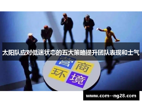 太阳队应对低迷状态的五大策略提升团队表现和士气