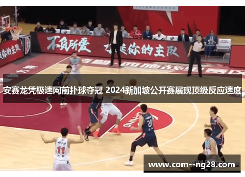 安赛龙凭极速网前扑球夺冠 2024新加坡公开赛展现顶级反应速度