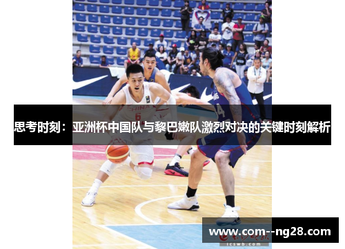 思考时刻：亚洲杯中国队与黎巴嫩队激烈对决的关键时刻解析