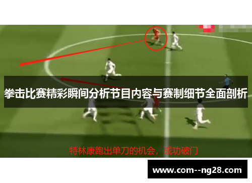 拳击比赛精彩瞬间分析节目内容与赛制细节全面剖析 拳击比赛精彩瞬间分析节目内容与赛制细节全面剖析