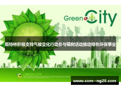 斯特林积极支持气候变化行动参与植树活动推动绿色环保事业 斯特林积极支持气候变化行动参与植树活动推动绿色环保事业