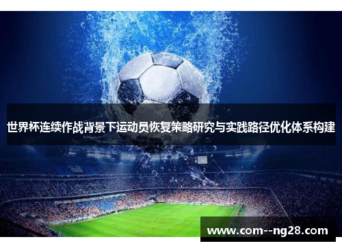 世界杯连续作战背景下运动员恢复策略研究与实践路径优化体系构建 世界杯连续作战背景下运动员恢复策略研究与实践路径优化体系构建