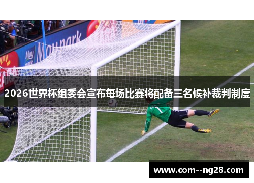 2026世界杯组委会宣布每场比赛将配备三名候补裁判制度
