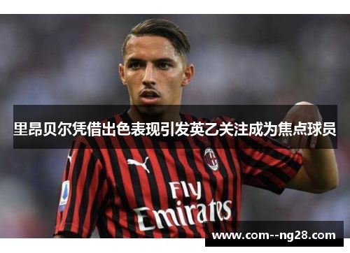 里昂贝尔凭借出色表现引发英乙关注成为焦点球员